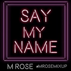 Say My Name - MRose (#MRoseMixUp)