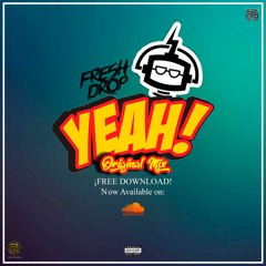 Fresh Drop - Yeah! (Original Mix) *Click Buy For FREE DOWNLOAD*