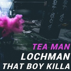 Lochman & Tea Man  Vs That Boy Killa (Tea Man Remix)