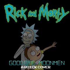 [Rick And Morty] Goodbye MoonMen (A Quick Cover)