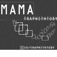 MAMA | TRAPWITHTOBY