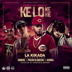 Ke Lo Ke Ke- La Kikada ft. Pacho el Antifeka,Darkiel y Juanka el Problematik