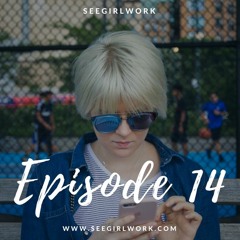 See Girl Work Podcast: Episode 14
