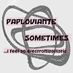 PAPLOVIANTE – SOMETIMES (…i feel so electroHippilistic)