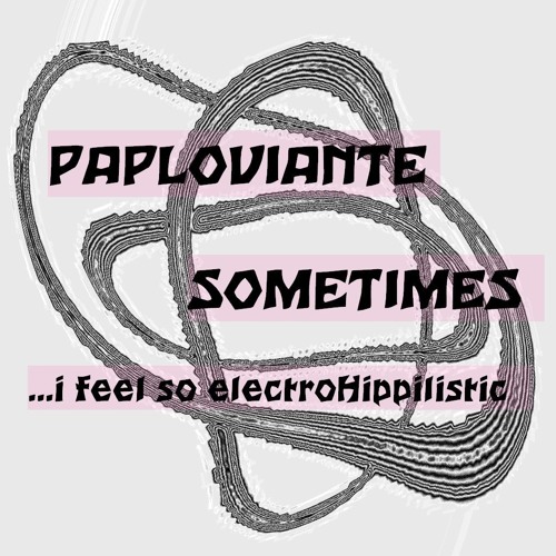 PAPLOVIANTE – SOMETIMES (…i feel so electroHippilistic)