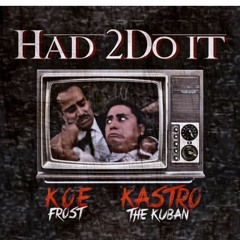 Koe Frost X Kastro The KuBan- HAD 2 DO IT
