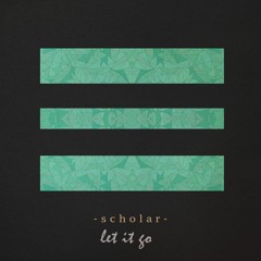 Scholar - Let It Go