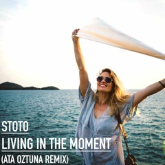 Stoto - Living In The Moment (Ata Oztuna Remix)