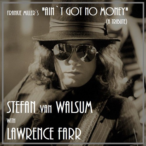 "Ain`t Got No Money" (COVER) A Tribute to Frankie Miller by Lawrence Farr & Stefan van Walsum.