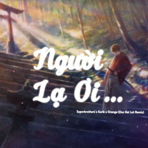 Người Lạ Ơi (Đức Khét Lẹt Remix) - Karik , Orange , Superbrothers