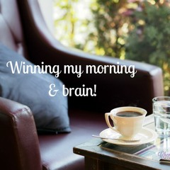 #065 Winning my morning and my brain