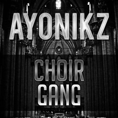 AYONIKZ - CHOIR GANG (FREE DOWNLOAD)