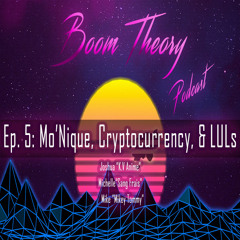 Boom Theory Podcast EP: 5 - Mo'Nique, Cryptocurrency, and LUL's
