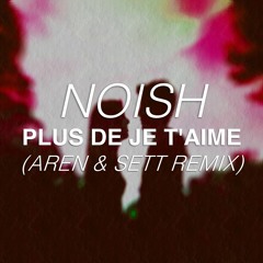 NOISH - Plus De Je T'aime (Aren & Sett Remix)