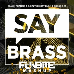 Dillon Francis & G-Eazy x Dirty Rush & Gregor Es - Say Brass (Funbite Mashup)