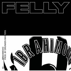 FELLY x DRUNKEN MASTERS - IBRAHIMOVIC