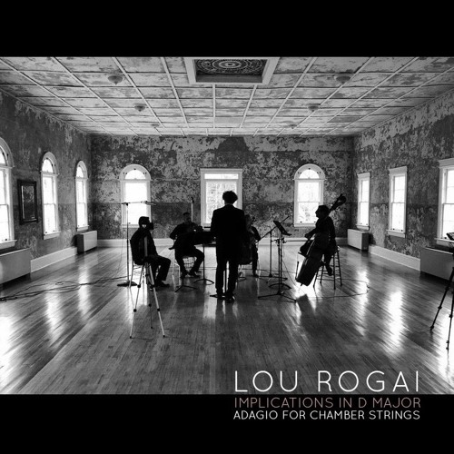 Lou Rogai - Implications in D Major; An Adagio for Chamber Strings
