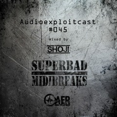Audioexploitcast #045 by Shoji [Audio Exploit Radio invites SuperBad Midi Breaks]