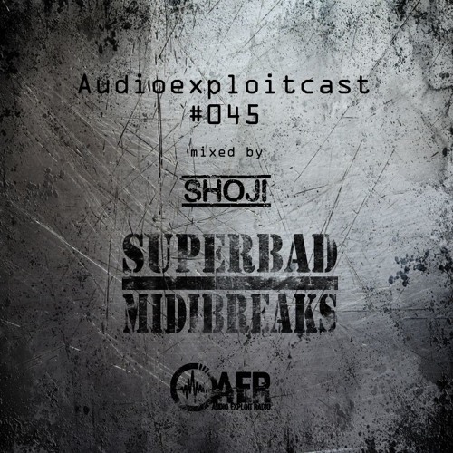 Audioexploitcast #045 by Shoji [Audio Exploit Radio invites SuperBad Midi Breaks]