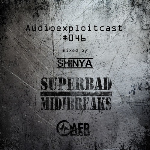 Audioexploitcast #046 by Shinya [Audio Exploit Radio invites SuperBad Midi Breaks]