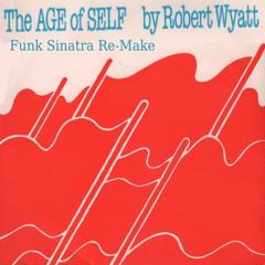 Robert Wyatt - The Age of Self (Funk Sinatra Re-Make)