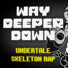 WAY DEEPER DOWN Undertale Skeleton Rap! (Sans section)