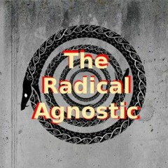 The Radical Agnostic. Ep 147 Part 2