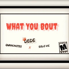 What You Bout-REMIX(feat. QuanCNotes & Solo Vic)