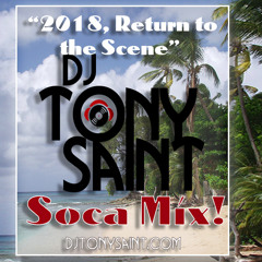 DJ Tony Saint 2018 Return To The Scene Soca Mix