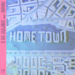 I M Alec - Hometown (ft. GiGi)