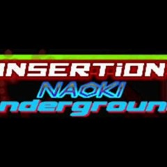 NAOKI Underground - INSERTiON HQ