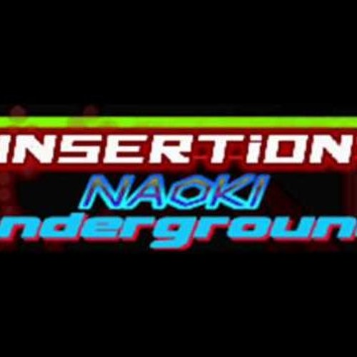NAOKI Underground - INSERTiON HQ
