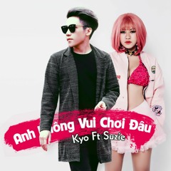 Anh Không Vui Chơi Đâu - Kyo Ft Suzie