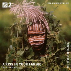 A Kiss In Your Ear #05 - NTS Radio