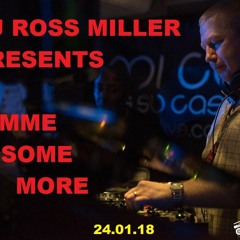 24.01.18 GIMME SOME MORE MIXED BY DJ ROSS MILLER  GET MORE MIXES AT WWW.DJROSSMILLER.PODOMATIC.COM