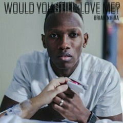 Would You Still Love Me - Brian Nhira