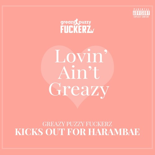 Greazy Puzzy Fuckerz - Kicks Out For Harambae
