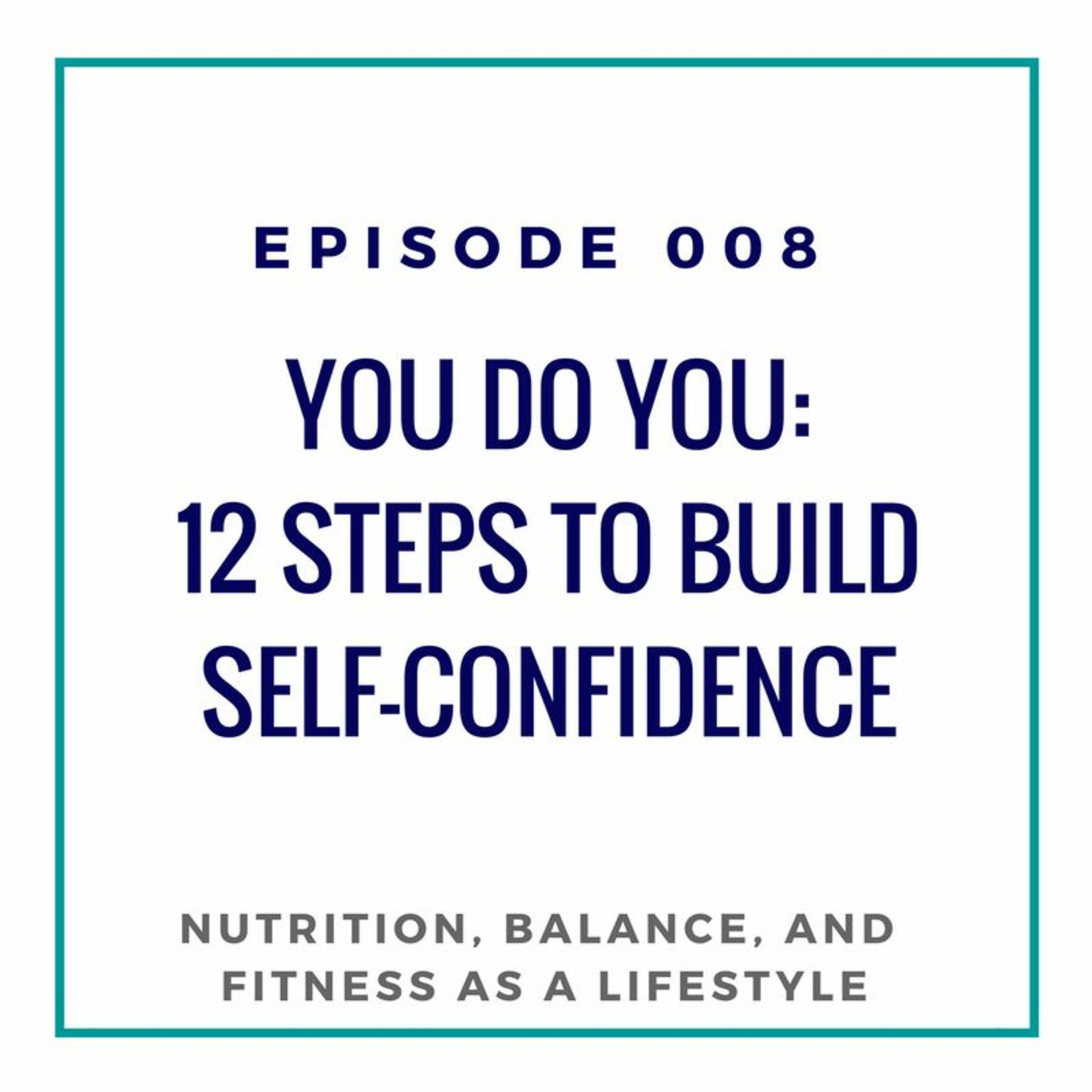 Ep. 008 You Do You: 12 Tips to Build Self-Confidence