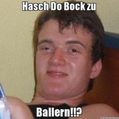 Aus Langeweile BALLERN