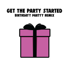 P!NK - Get The Party Started (Birthdayy Partyy Remix)