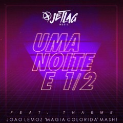 Jetlag&Steve Redant feat.Thaeme&Marina-Uma Noite eMeia(JoãoLemoz 'Magia Colorida'Mash!)FREE DOWNLOAD