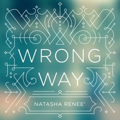 Wrong Way By Natasha Renee'