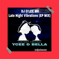 Ycee & Bella - Late Night Vibration EP Mix(By Dj O'LeeMr)
