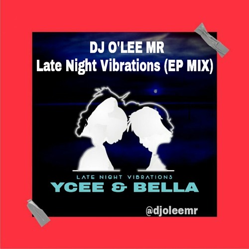 Ycee & Bella - Late Night Vibration EP Mix(By Dj O'LeeMr)