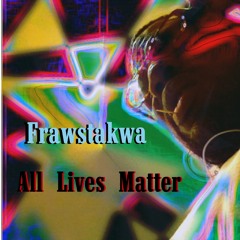 All Lives Matter Frawstakwa