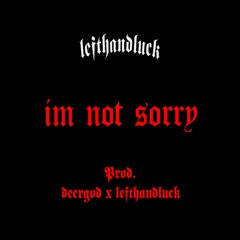 IM NOT SORRY Prod. Deergod x lefthandluck