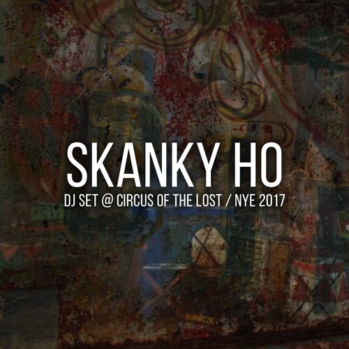 Stream Skanky Ho - DJ Set @ Circus of the Lost NYE 2017 by