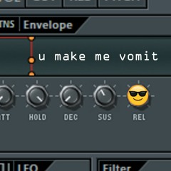 u make me vomit