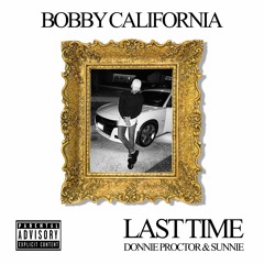 Bobby California - Last Time Ft. Donnie Proctor & Sunnie