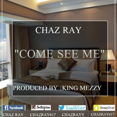 Chaz Ray - Come See Me - Produced By - King Mezzy